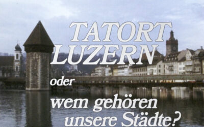 Tatort Luzern oder wem gehören unsere Städte?